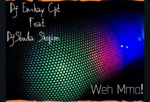 DJ Emkay Cpt Legid G ft DJ Sbuda Skopion Weh Mma - DJ Emkay Cpt &amp; Legid G ft DJ Sbuda Skopion – Weh Mma