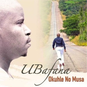 UBafana – Okuhle No Musa Afro Beat Za - UBafana – Okuhle No Musa