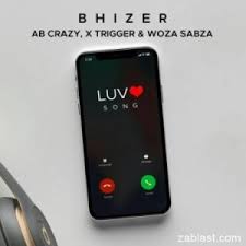 Bhizer ft Ab Crazy Trigger Woza Sabza – Luv Song - Bhizer ft Ab Crazy, Trigger &amp; Woza Sabza – Luv Song