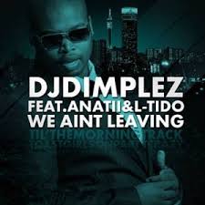 DJ Dimplez ft L Tido Anatii – We Ain’t Leaving - DJ Dimplez ft L-Tido & Anatii – We Ain’t Leaving