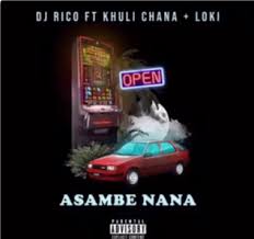 DJ Rico ft Khuli Chana Loki – Asambe Nana - DJ Rico ft Khuli Chana &amp; Loki – Asambe Nana