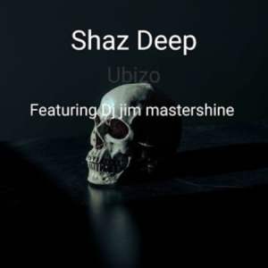 Shaz Deep – Ubizo Ft. Dj Jim Mastershine - Shaz Deep – Ubizo Ft. Dj Jim Mastershine