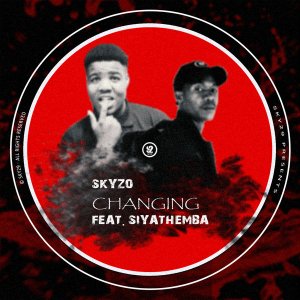 Skyzo – Changing Ft. Siyathemba - Skyzo – Changing Ft. Siyathemba
