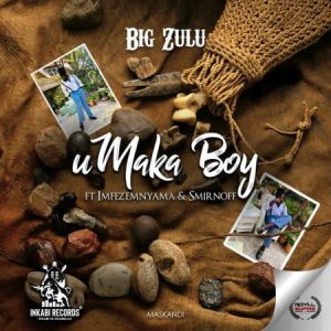 Big Zulu uMaka Boy Ft. ImfezEmnyama Smirnoff 300x300 - Big Zulu – Umaka Boy ft. Imfez’emnyama &amp; Smirnoff