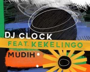 DJ Clock – Mudih ft. Kekelingo