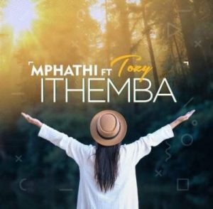 Mphathi – Ithemba Ft. Tozzy 300x294 - Mphathi – Ithemba Ft. Tozzy