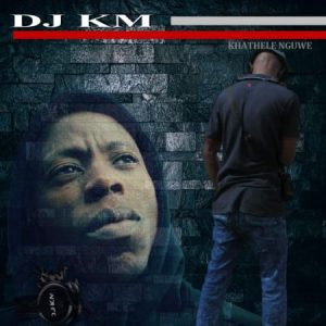 DJ KM – Khathele Nguwe 300x300 - DJ KM – Khathele Nguwe