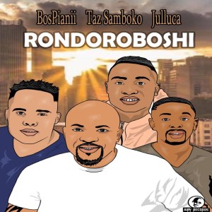 BosPianii Taz Samboko Julluca – Rondoroboshi Hiphopza - BosPianii, Taz Samboko &amp; Julluca – Rondoroboshi
