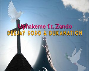 Deejay Soso Dukanation – Uphakeme Ft. Zando Hiphopza 300x240 - Deejay Soso & Dukanation – Uphakeme Ft. Zando