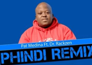 Pat Medina – Phindi Ft. Dr Rackzen Official Remix Hiphopza - Pat Medina – Phindi Ft. Dr Rackzen (Official Remix)
