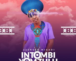 Zeenger Migadi – Intombi Yom Zulu Ft. Nhlakanipho Nzama Hiphopza 300x240 - Zeenger Migadi – Intombi Yom Zulu Ft. Nhlakanipho Nzama