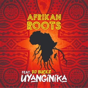 Afrikan Roots – uYanginika Ft. Dj Buckz Hiphopza - Afrikan Roots – uYanginika Ft. Dj Buckz