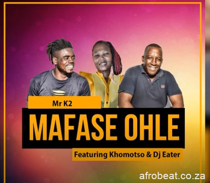 Mr K2 – Mafase Ohle Ft. Khomotso DJ Eater Original Mix Hiphopza - Mr K2 – Mafase Ohle Ft. Khomotso & DJ Eater (Original Mix)