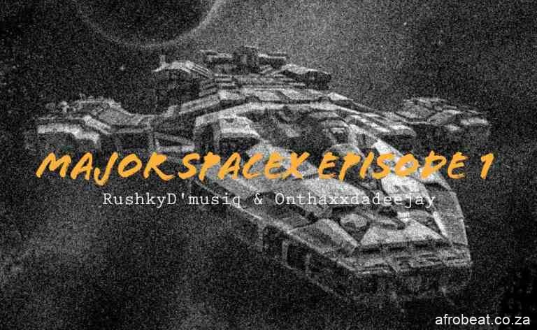 Rushky Dmusiq Onthaxxdadeejay – Major SpaceX Episode 1 Hiphopza - Rushky D’musiq & Onthaxxdadeejay – Major SpaceX Episode #1