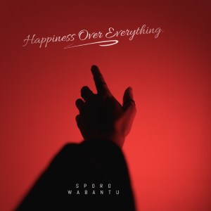 SPORO WABANTU – Happiness Over Everything Hiphopza - SPORO WABANTU – Happiness Over Everything