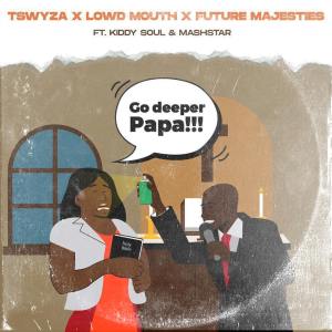 Tswyza Lowd Mouth Future Majesties – Go Deeper Papa Ft. Kiddy Soul Dj Mashstarr Hiphopza - Tswyza, Lowd Mouth &amp; Future Majesties – Go Deeper Papa Ft. Kiddy Soul &amp; Dj Mashstarr
