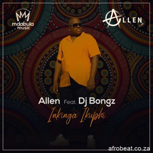 Allen – Inkinga Ikuphi Ft. DJ Bongz Hiphopza - Allen – Inkinga Ikuphi Ft. DJ Bongz