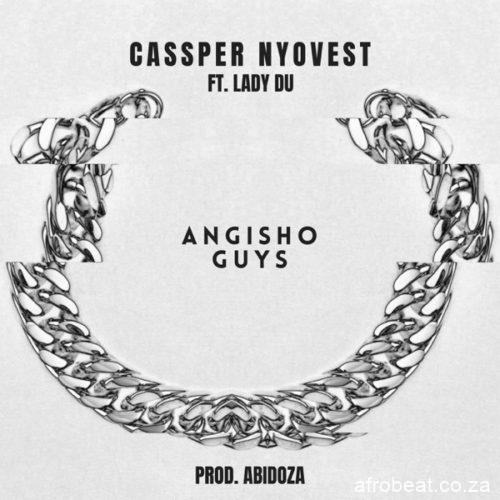 Cassper Nyovest – Angisho Guys Ft. Lady Du Hiphopza - Cassper Nyovest – Angisho Guys Ft. Lady Du