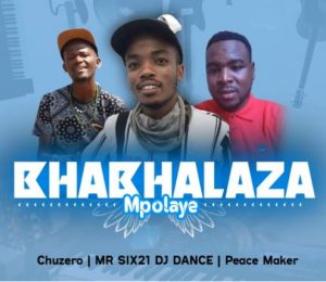 Chuzero Mr Six21 Dj Dance Peace Maker – Bhabhalaza Mpolaye Hiphopza 300x260 - Chuzero, Mr Six21 Dj Dance &amp; Peace Maker – Bhabhalaza Mpolaye