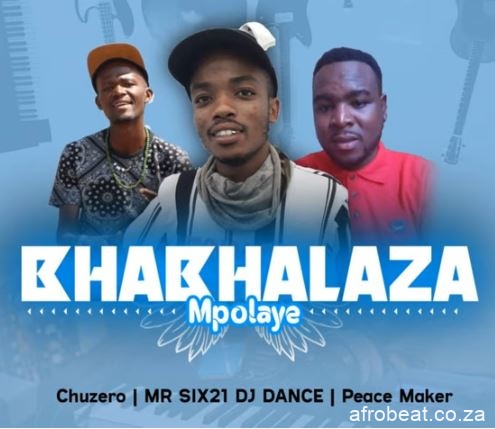 Chuzero Mr Six21 Dj Dance Peace Maker – Bhabhalaza Mpolaye Hiphopza - Chuzero, Mr Six21 Dj Dance & Peace Maker – Bhabhalaza Mpolaye