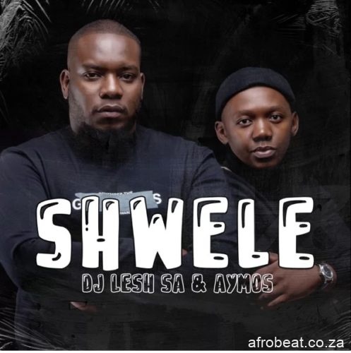 DJ Lesh SA – Shwele Ft. Aymos Hiphopza - DJ Lesh SA – Shwele Ft. Aymos