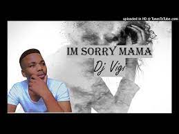 Dj Vigi Bobstar no Mzeekay – Im Sorry Mama 2.0 Hiphopza - Dj Vigi &amp; Bobstar no Mzeekay – I’m Sorry Mama 2.0