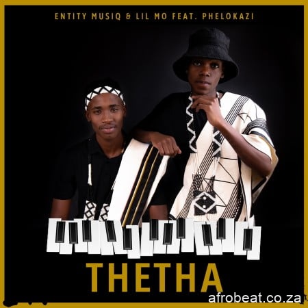 Entity MusiQ Lil Mo – Thetha Ft. Phelokazi Hiphopza - Entity MusiQ & Lil Mo – Thetha Ft. Phelokazi