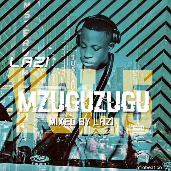 LAZI – MGUZUGUZU VOL.5 Production Mix Hiphopza - LAZI – MGUZUGUZU VOL.5 (Production Mix)