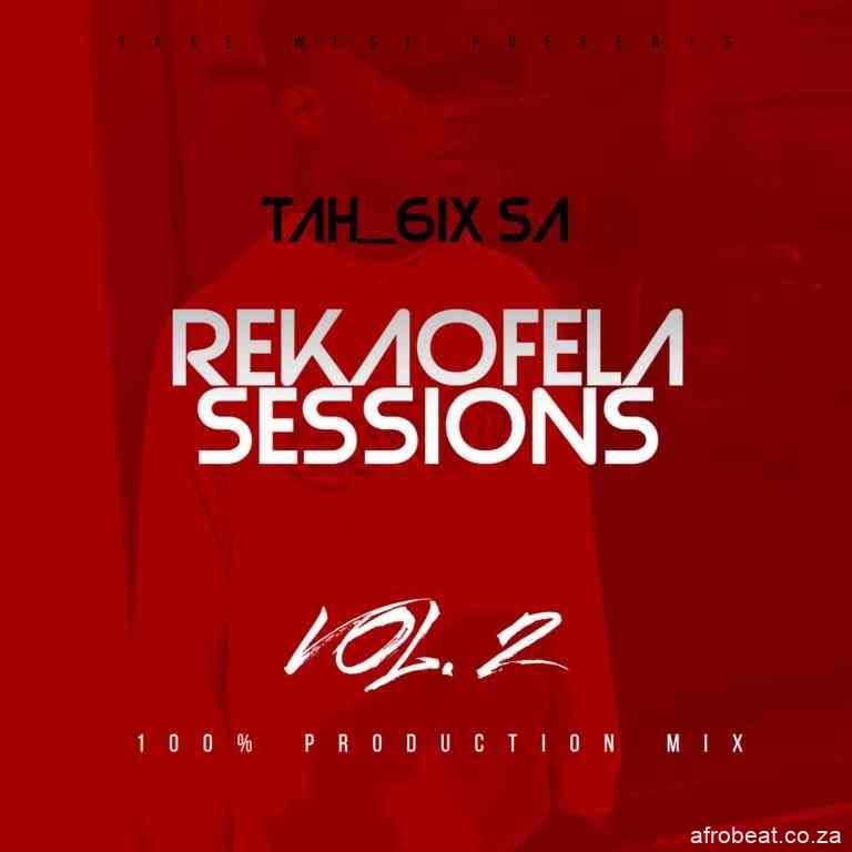 Tah 6ix SA – Reakaofela Sessions Vol.2 Hiphopza - Tah 6ix SA – Reakaofela Sessions Vol.2