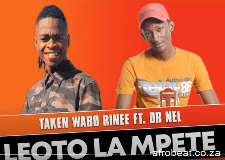 Taken Wabo Rinee – Leoto La Mpete Ft. Dr Nel Hiphopza - Taken Wabo Rinee – Leoto La Mpete Ft. Dr Nel