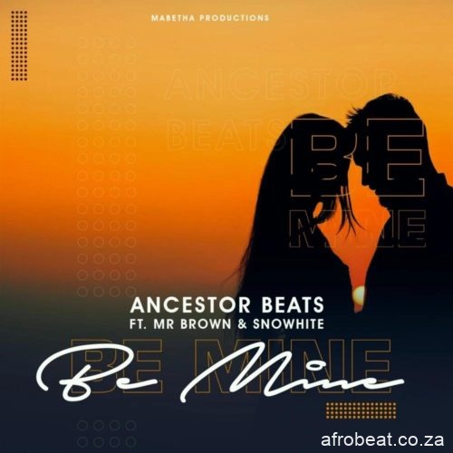Ancestor Beats Be Mine feat Mr Brown Snowhite fakazadownload - Ancestor Beats – Be Mine ft. Mr Brown & Snowhite