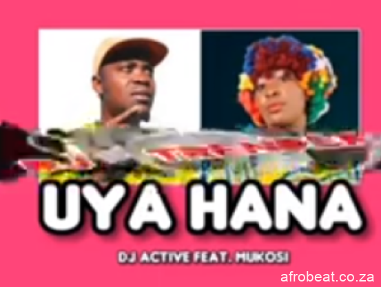 DJ Active ft. Mukosi – UYA HANA makhadzis foot step fakazadownload - DJ Active – UYA HANA Ft. Mukosi (makhadzi’s foot step)
