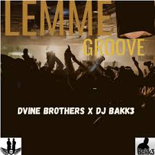 download 9 - Dvine Brothers & DJ Bakk3 – Lemme Groove (Original Mix)