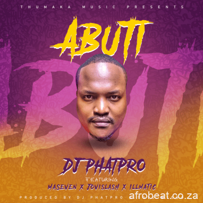 DJ PhatPro – Abuti Ft. Jovislash Maseven Illmatic Hiphopza - DJ PhatPro – Abuti Ft. Jovislash, Maseven & Illmatic