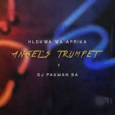 Hlokwa Wa Afrika – Angels Trumpet Clear Version ft DJ Pakman SA - Hlokwa Wa Afrika – Angel’s Trumpet (Clear Version) ft DJ Pakman SA