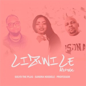 Sandra Ndebele Professor Solyd The Plug – Lizwile Remix Hiphopza - Sandra Ndebele, Professor &amp; Solyd The Plug – Lizwile (Remix)