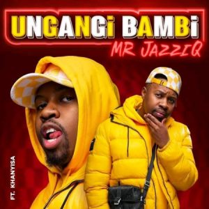 Mr JazziQ Ungangi Bambi ft. Khanyisa Hip Hop More Afro Beat Za 300x300 - Mr JazziQ ft. Khanyisa – Ungangi Bambi