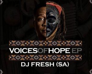 DJ Fresh SA – Voices Of Hope mp3 download zamusic Afro Beat Za 1 300x240 - DJ Fresh (SA) – Voices Of Hope