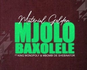 Material Golden – Mjolo Baxolele Ft. King Monopoly Mbombi de Shebinato mp3 download zamusic Afro Beat Za 300x240 - Material Golden – Mjolo Baxolele Ft. King Monopoly & Mbombi de Shebinato