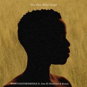 The One Who Sings ft Sun EL Musician Kenza Wawundithembisile Afro Beat Za 300x300 - The One Who Sings ft Sun-EL Musician & Kenza – Wawundithembisile