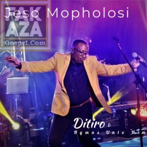 Jeso Mopholosi Hip Hop More Afro Beat Za - Ditiro &amp; Hymns Unto Him – Jeso Mopholosi