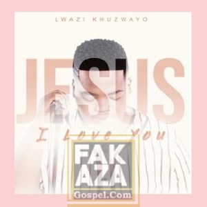 Lwazi Khuzwayo Hip Hop More Afro Beat Za - Lwazi Khuzwayo – Jesus I Love You