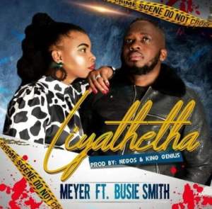 Meyer – Liyathetha ft. Busie Smith 1 Hip Hop More Afro Beat Za - Meyer ft. Busie Smith – Liyathetha