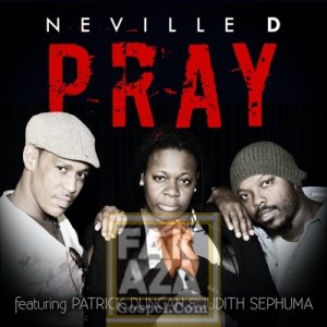 Pray feat Patrick Hip Hop More Afro Beat Za - Neville D – Pray Ft. Patrick Duncan &amp; Judith Sephuma