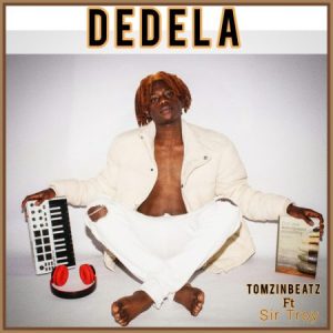 TomzinBeatz – Dedela ft. SirTroy mp3 download zamusic Afro Beat Za - TomzinBeatz ft. SirTroy – Dedela