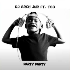 pty Hip Hop More Afro Beat Za - DJ Arch Jnr ft. Tso – Party Party