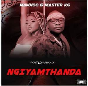 MaWhoo Master KG – Ngiyamthanda ft. Lowsheen 1 Hip Hop More Afro Beat Za - MaWhoo &amp; Master KG ft. Lowsheen – Ngiyamthanda