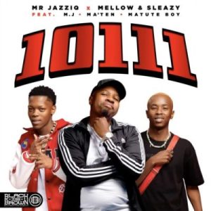Mr JazziQ Mellow Sleazy ft M.J Djy MaTen Matute Boy 10111 scaled Hip Hop More Afro Beat Za - Mr JazziQ, Mellow &amp; Sleazy ft M.J, Djy Ma’Ten &amp; Matute Boy – 10111