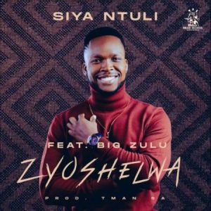 Siya Ntuli – Zyoshelwa ft. Big Zulu Hip Hop More Afro Beat Za - Siya Ntuli ft. Big Zulu – Zyoshelwa