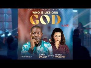 Dare David Who Is Like Our God ft Autumn Vaughn Hip Hop More Afro Beat Za 300x225 - Dare David – Who Is Like Our God ft Autumn Vaughn